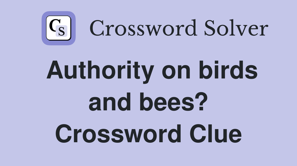 Authority on birds and bees? Crossword Clue