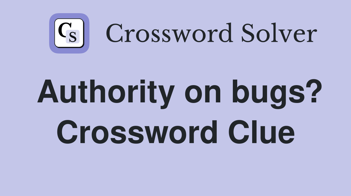 Authority on bugs? Crossword Clue