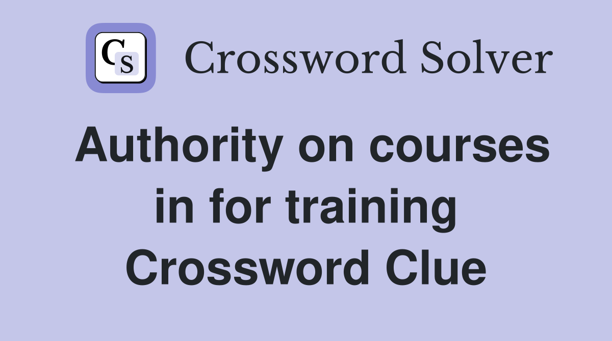 Authority on courses in for training Crossword Clue