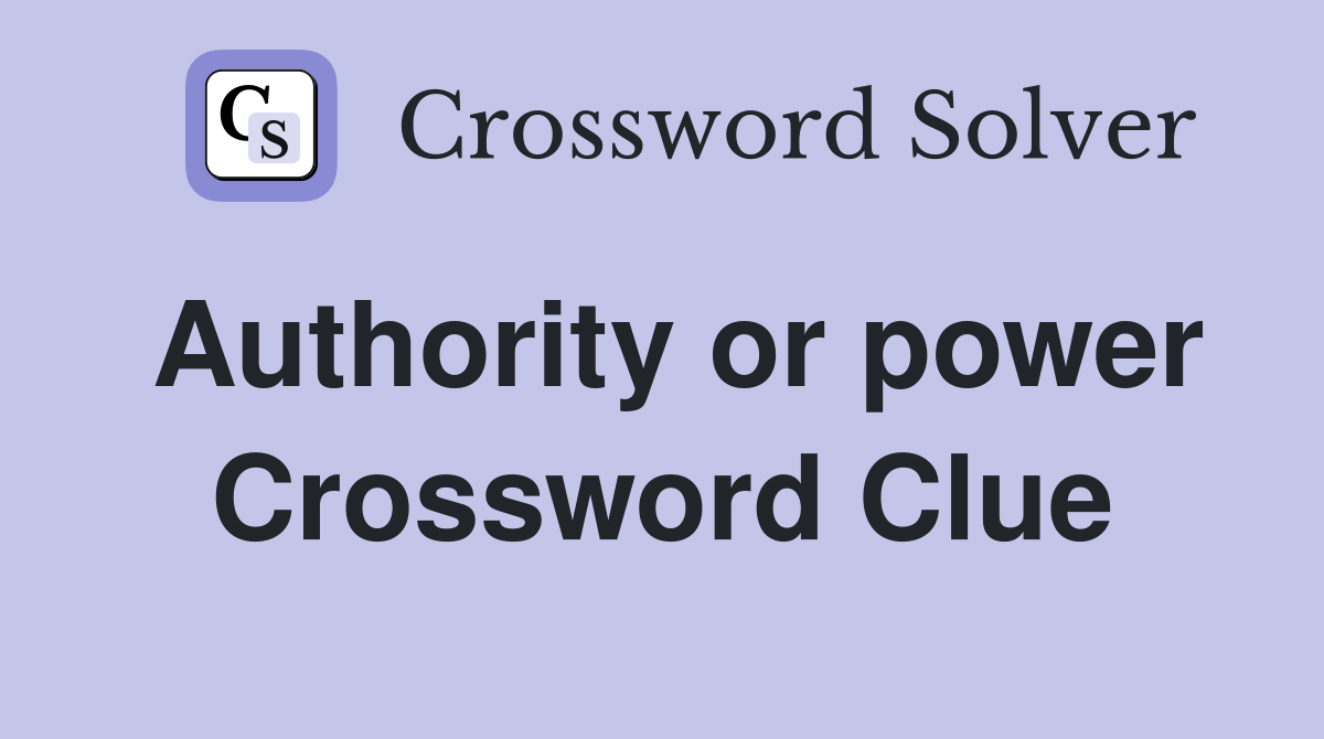 Authority or power Crossword Clue