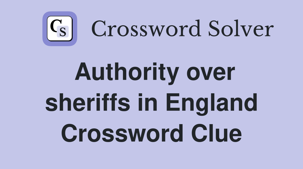 Authority over sheriffs in England Crossword Clue