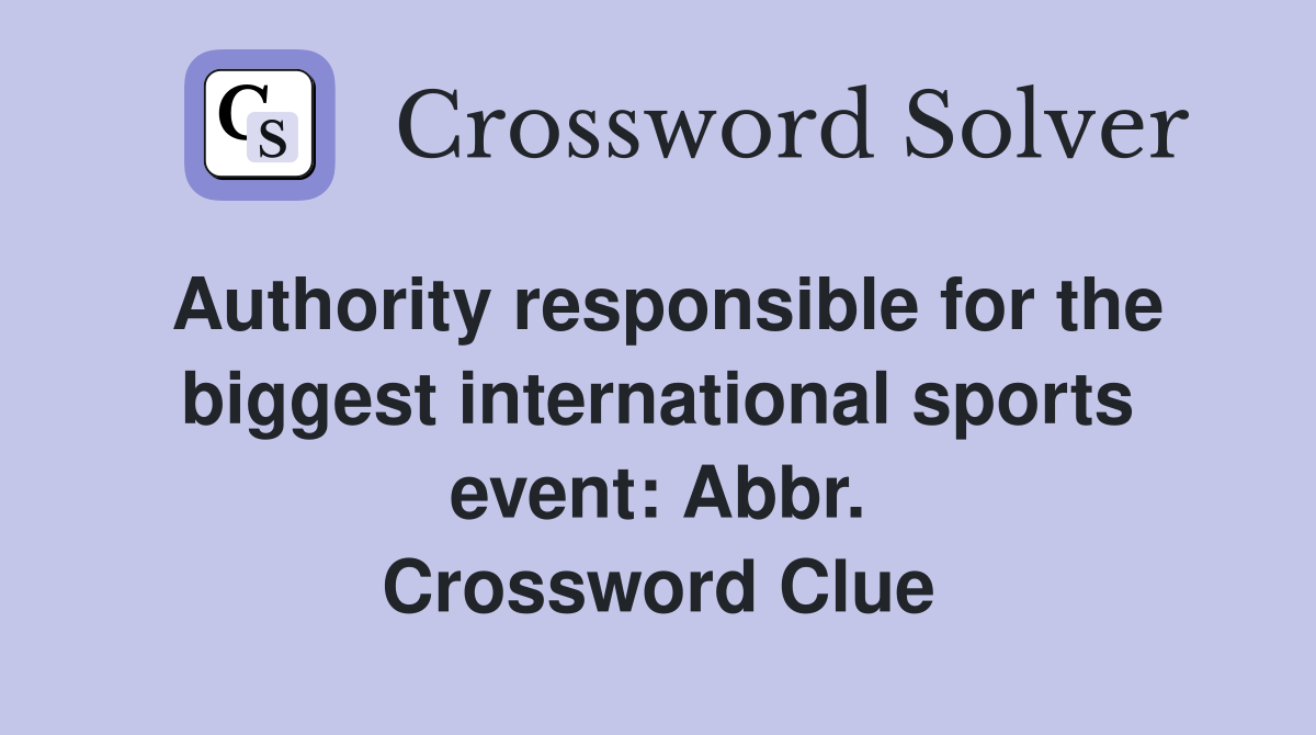 Authority responsible for the biggest international sports event: Abbr. Crossword Clue