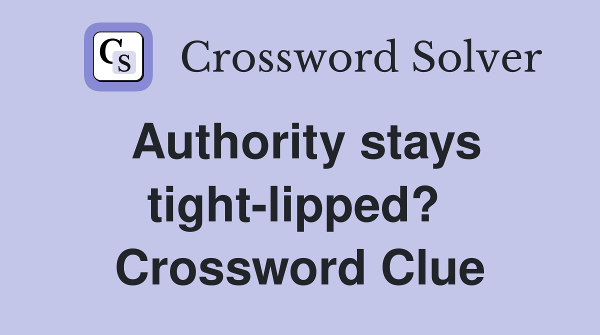 Authority stays tight-lipped?  Crossword Clue