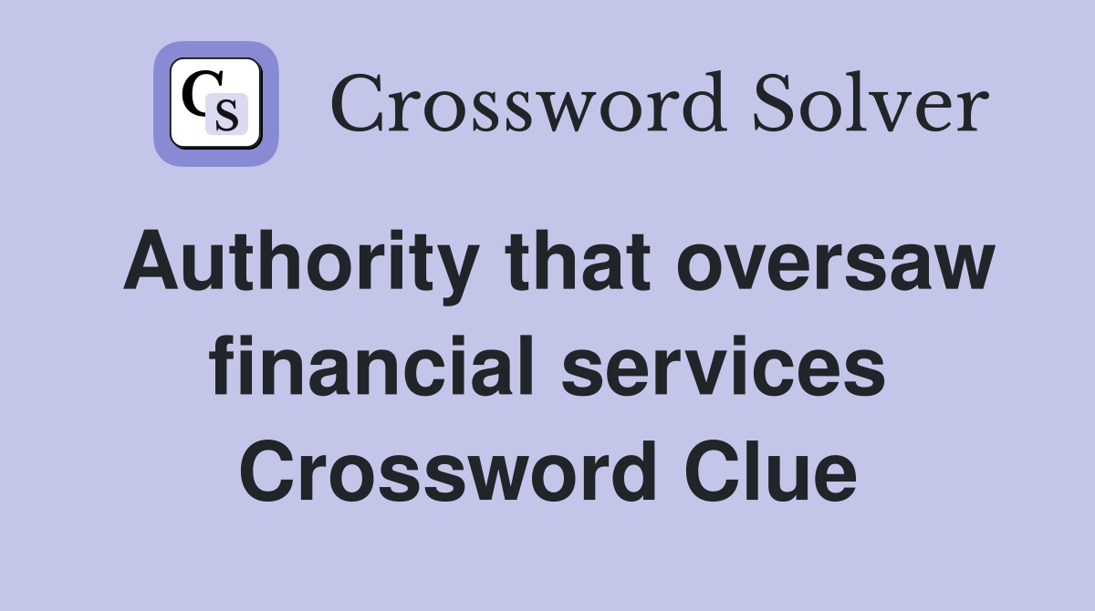 Authority that oversaw financial services Crossword Clue