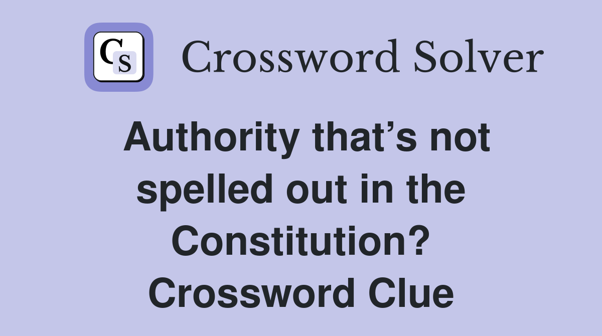 Authority that’s not spelled out in the Constitution? Crossword Clue
