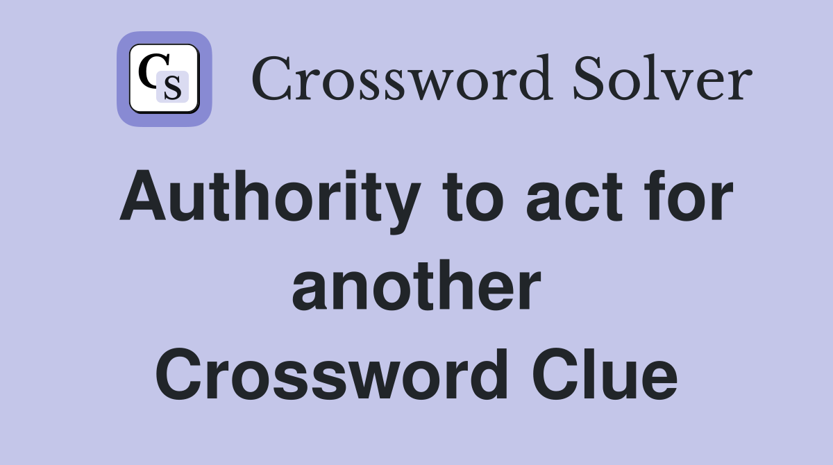 Authority to act for another Crossword Clue
