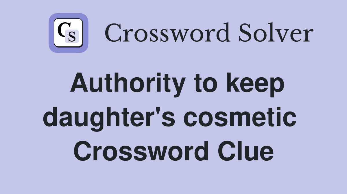 Authority to keep daughter's cosmetic  Crossword Clue