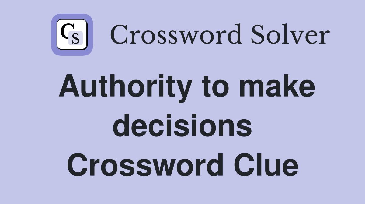 Authority to make decisions Crossword Clue