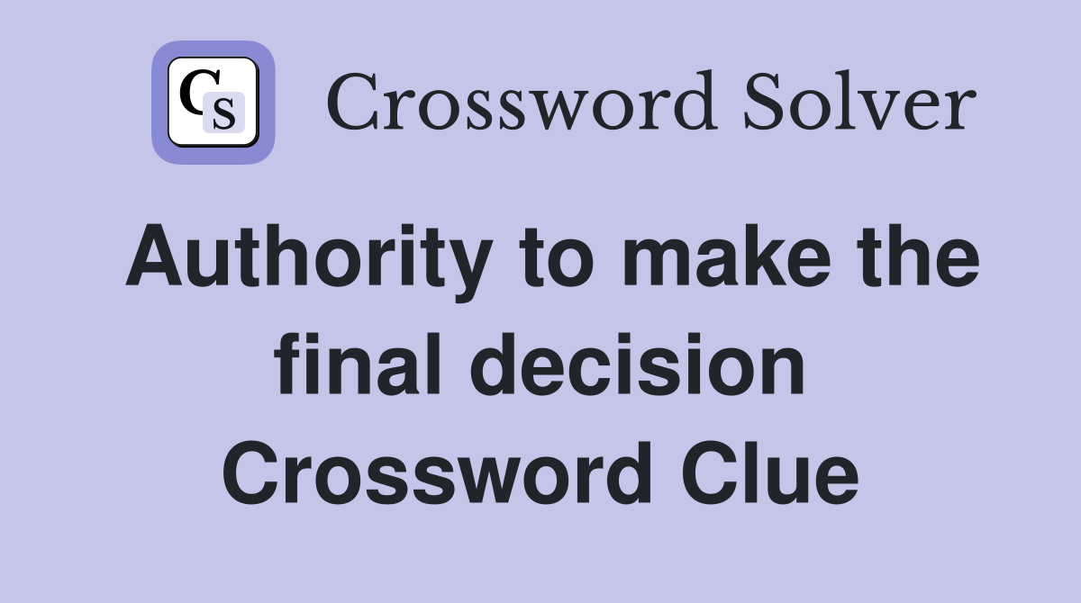 Authority to make the final decision Crossword Clue