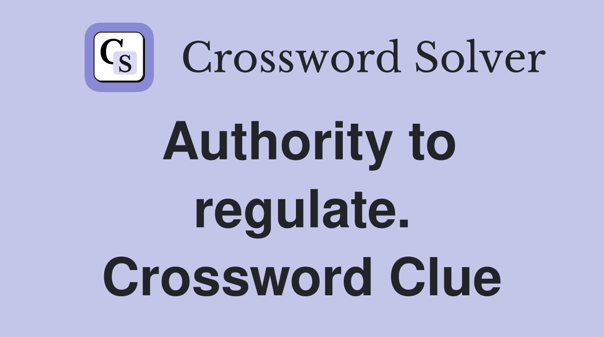 Authority to regulate. Crossword Clue