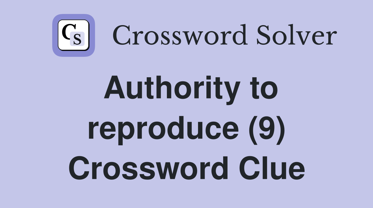 Authority to reproduce (9) Crossword Clue
