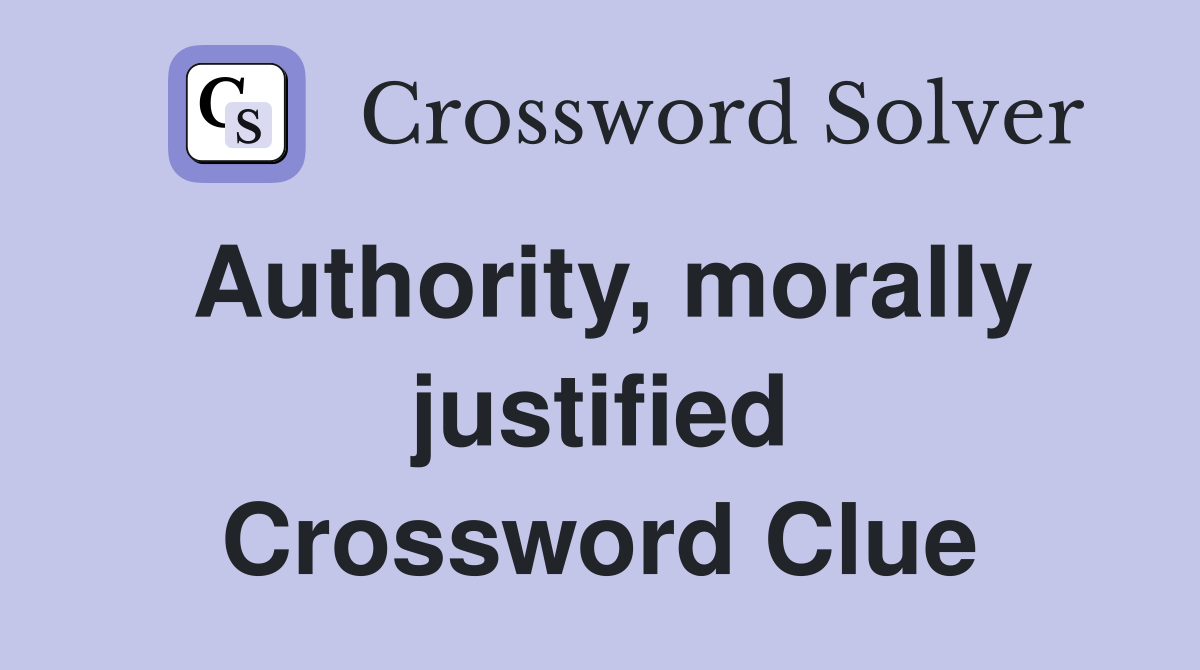 Authority, morally justified Crossword Clue