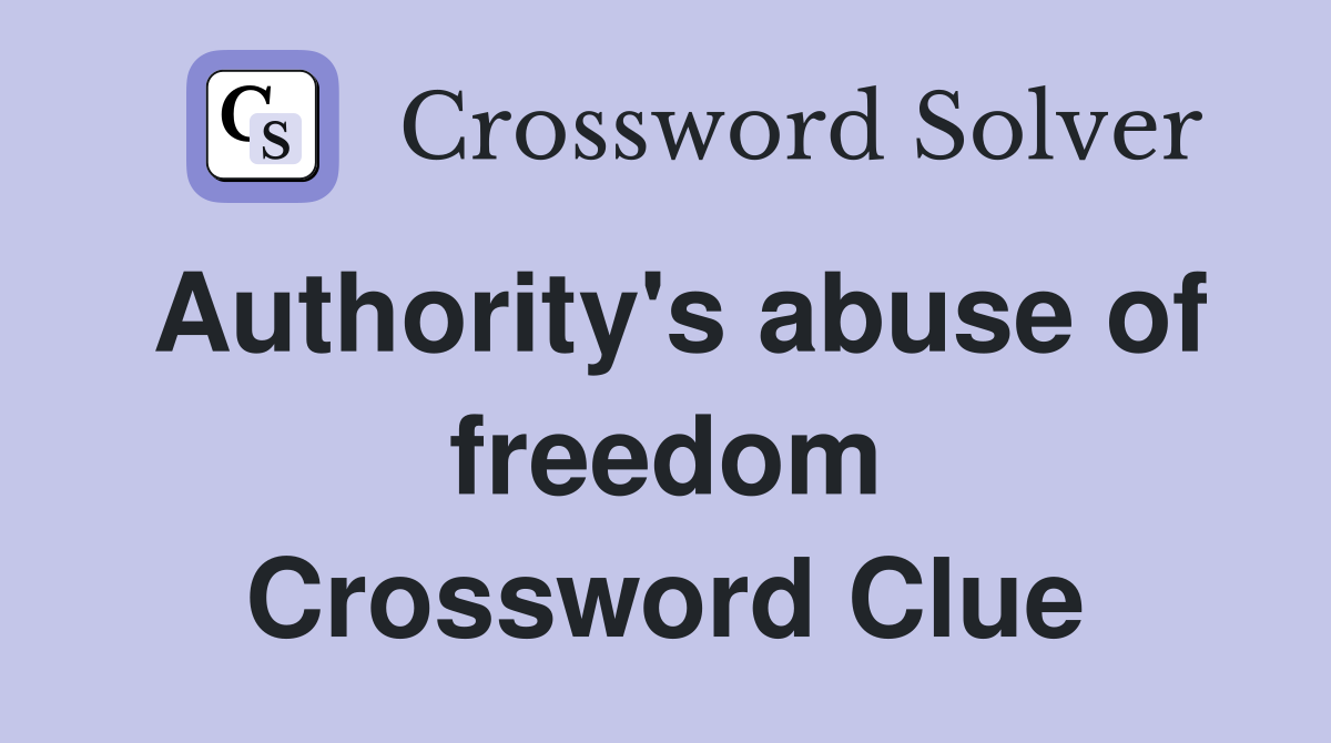 Authority's abuse of freedom Crossword Clue