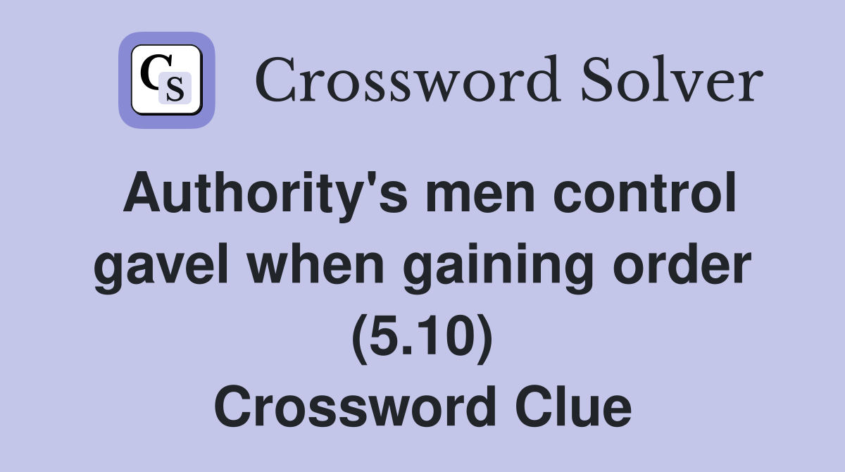 Authority's men control gavel when gaining order (5.10) Crossword Clue