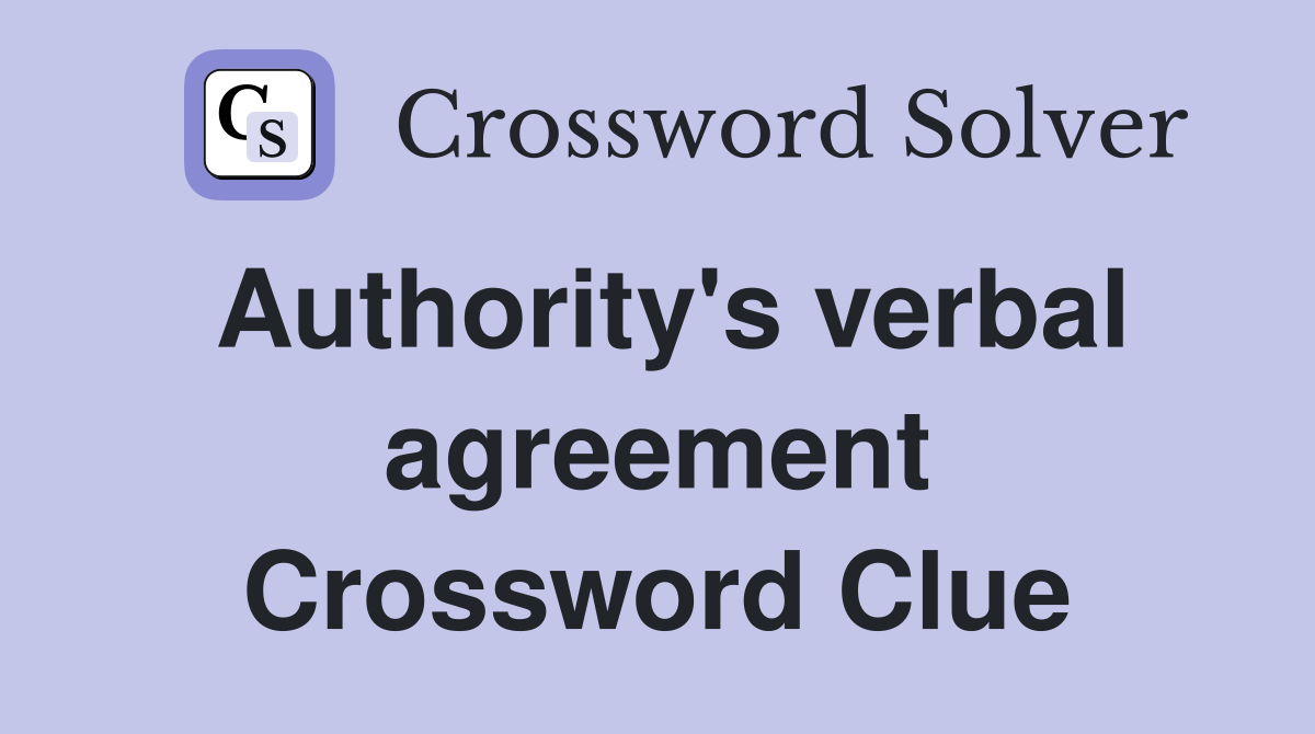 Authority's verbal agreement Crossword Clue