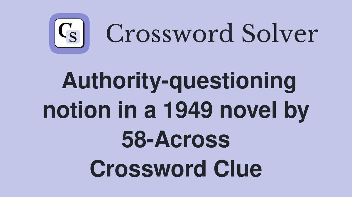 Authority-questioning notion in a 1949 novel by 58-Across Crossword Clue
