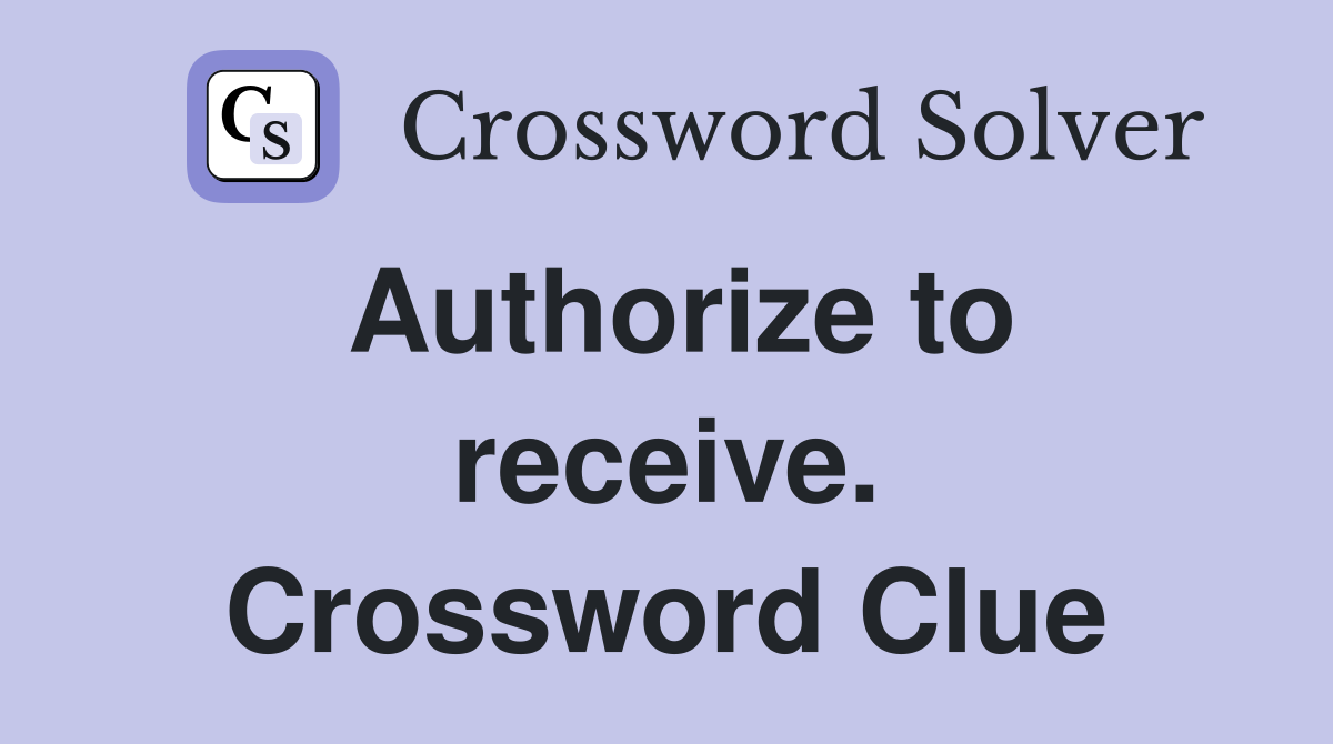 Authorize to receive. Crossword Clue