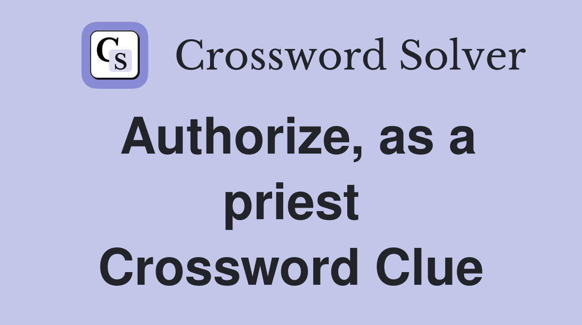 Authorize, as a priest Crossword Clue