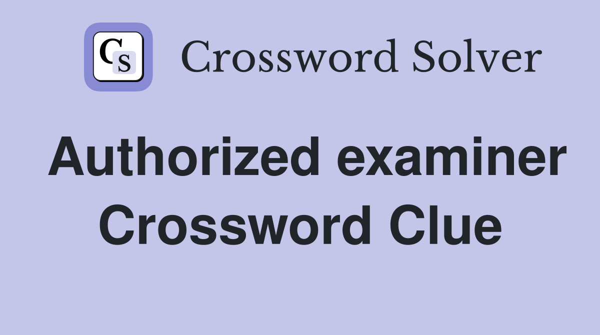 Authorized examiner Crossword Clue