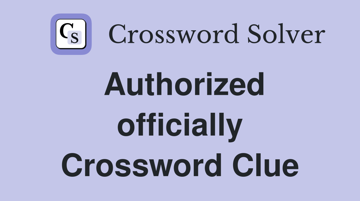 Authorized officially Crossword Clue