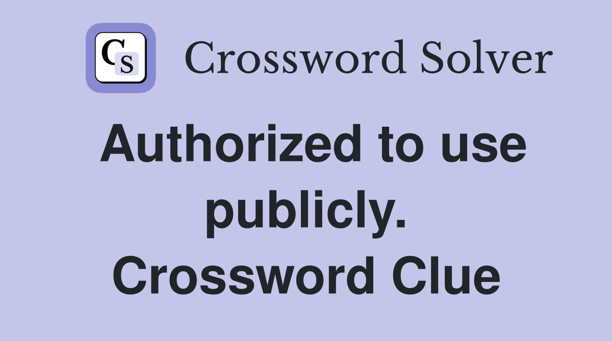 Authorized to use publicly. Crossword Clue