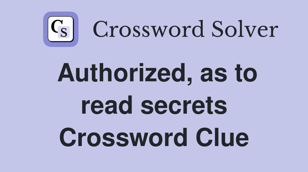 Authorized, as to read secrets Crossword Clue