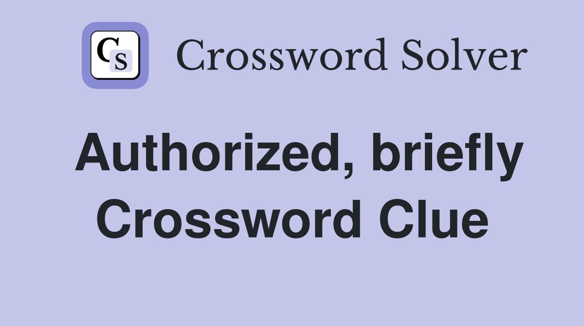 Authorized, briefly Crossword Clue
