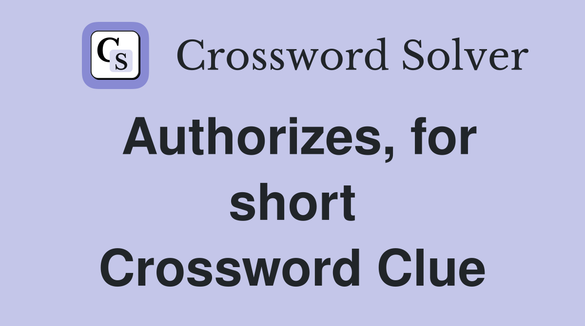 Authorizes, for short Crossword Clue