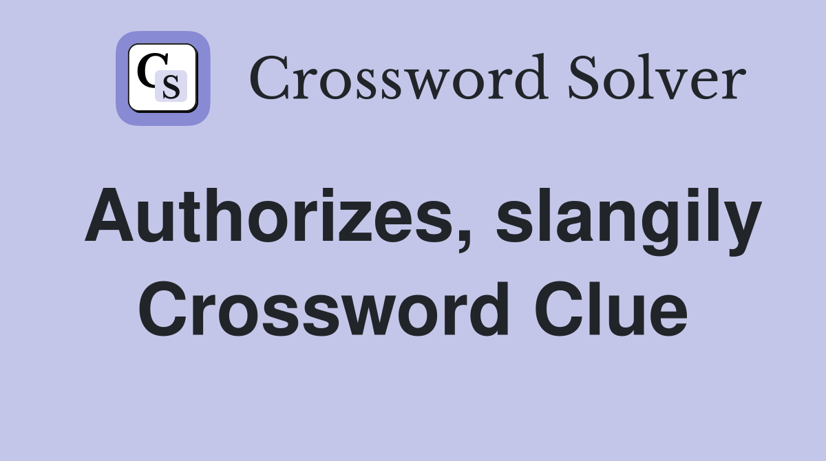 Authorizes, slangily Crossword Clue