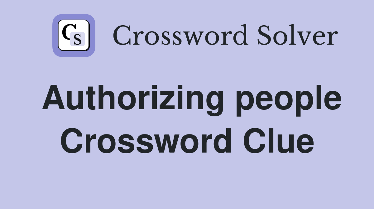 Authorizing people Crossword Clue