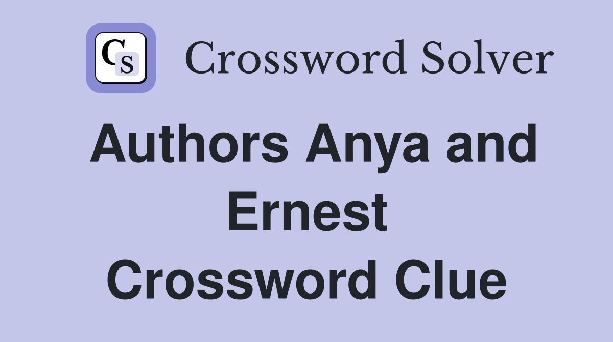 Authors Anya and Ernest Crossword Clue