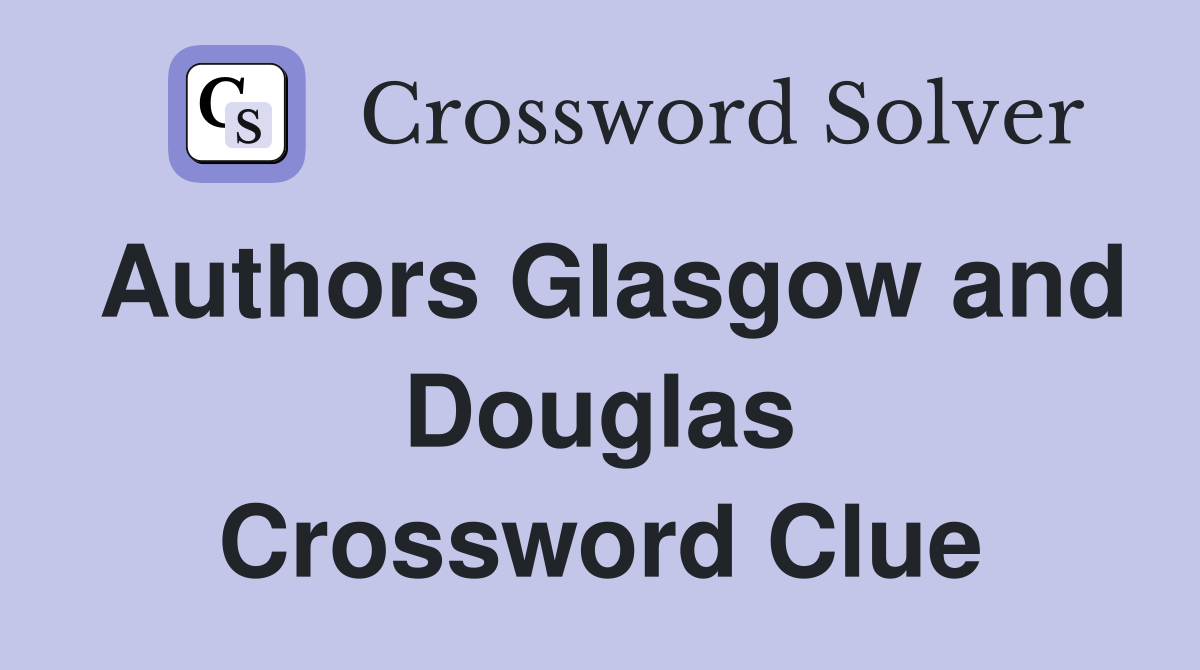 Authors Glasgow and Douglas Crossword Clue
