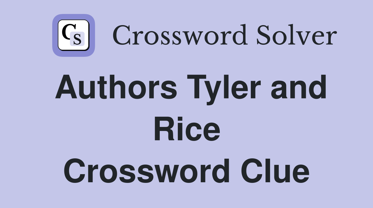 Authors Tyler and Rice Crossword Clue