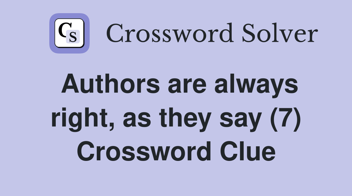 Authors are always right, as they say (7) Crossword Clue