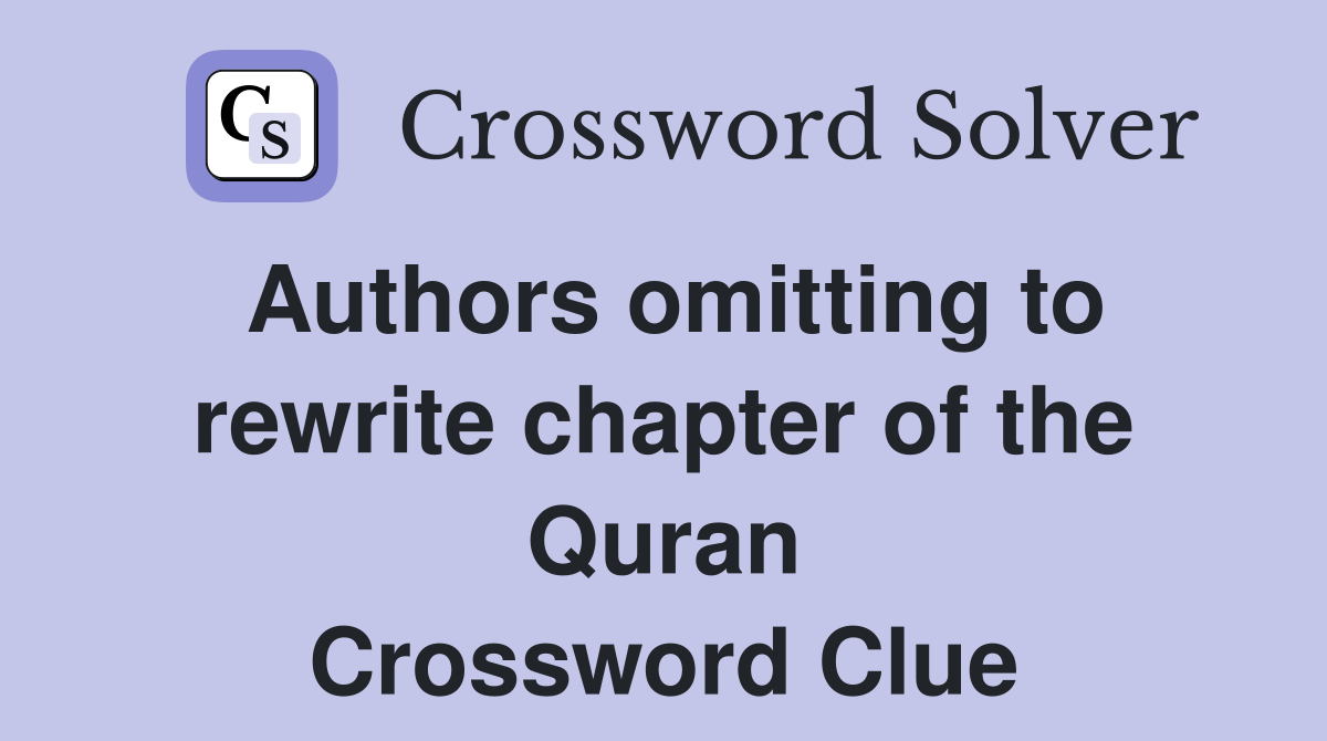 Authors omitting to rewrite chapter of the Quran Crossword Clue