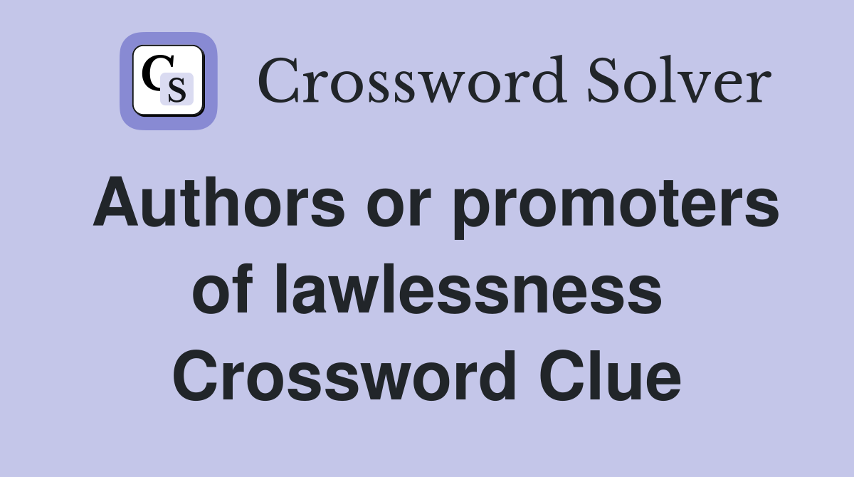 Authors or promoters of lawlessness Crossword Clue