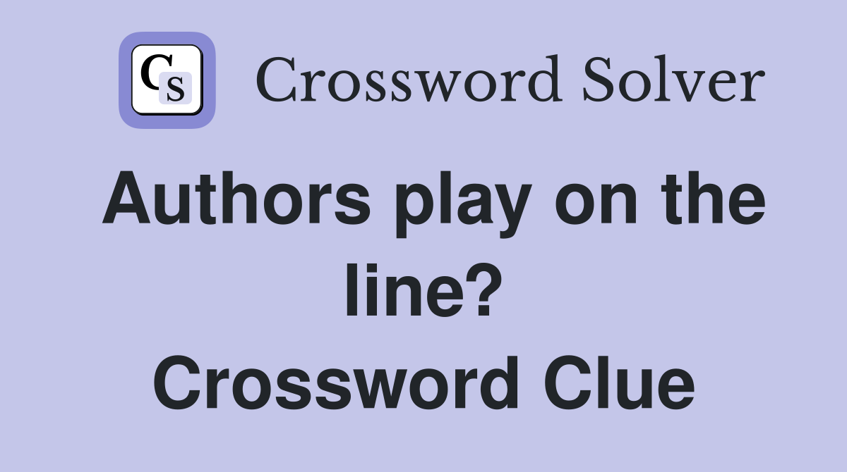 Authors play on the line? Crossword Clue