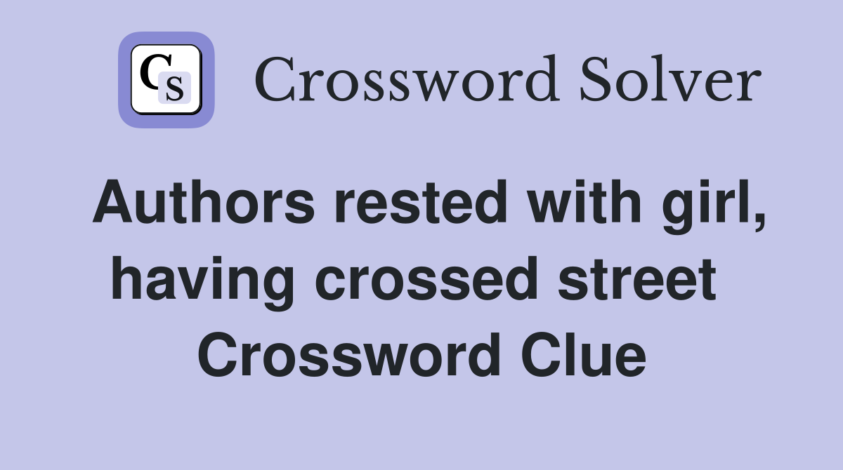 Authors rested with girl, having crossed street  Crossword Clue