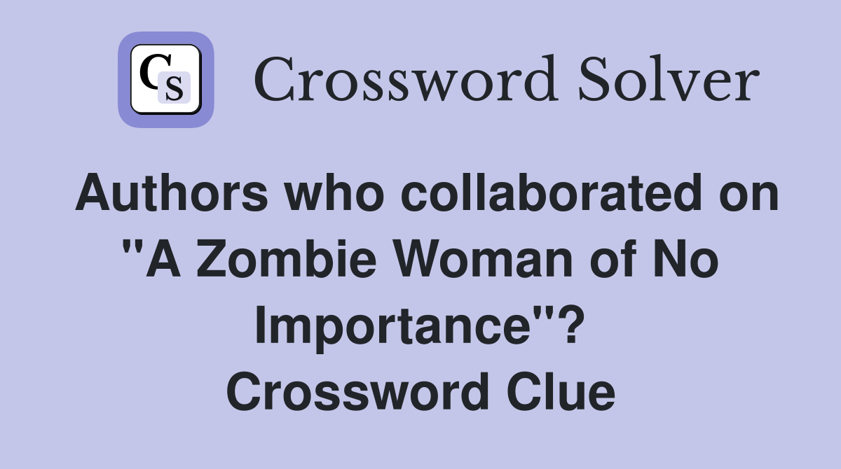 Authors who collaborated on "A Zombie Woman of No Importance"? Crossword Clue