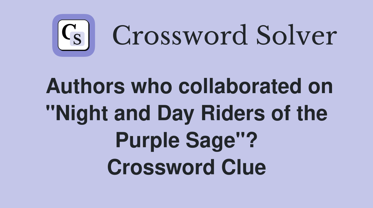Authors who collaborated on "Night and Day Riders of the Purple Sage"? Crossword Clue