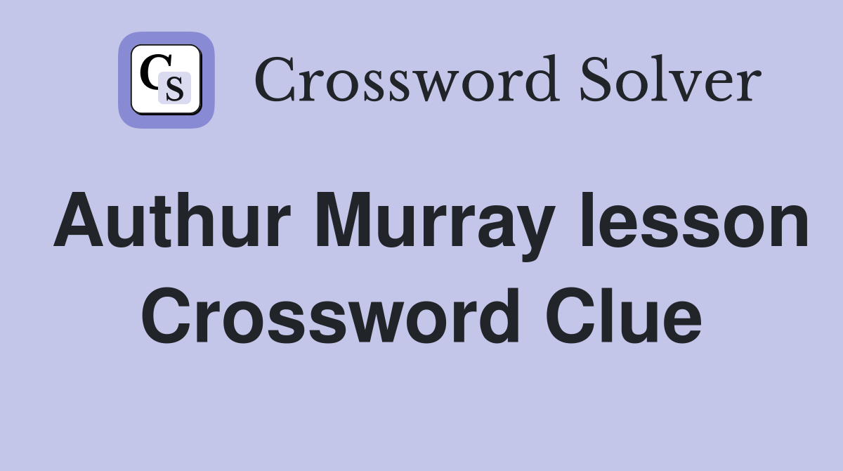 Authur Murray lesson Crossword Clue
