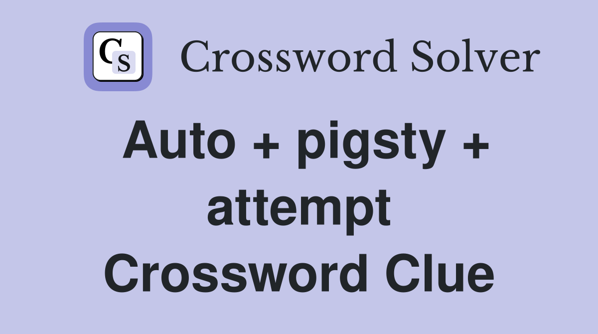 Auto + pigsty + attempt Crossword Clue