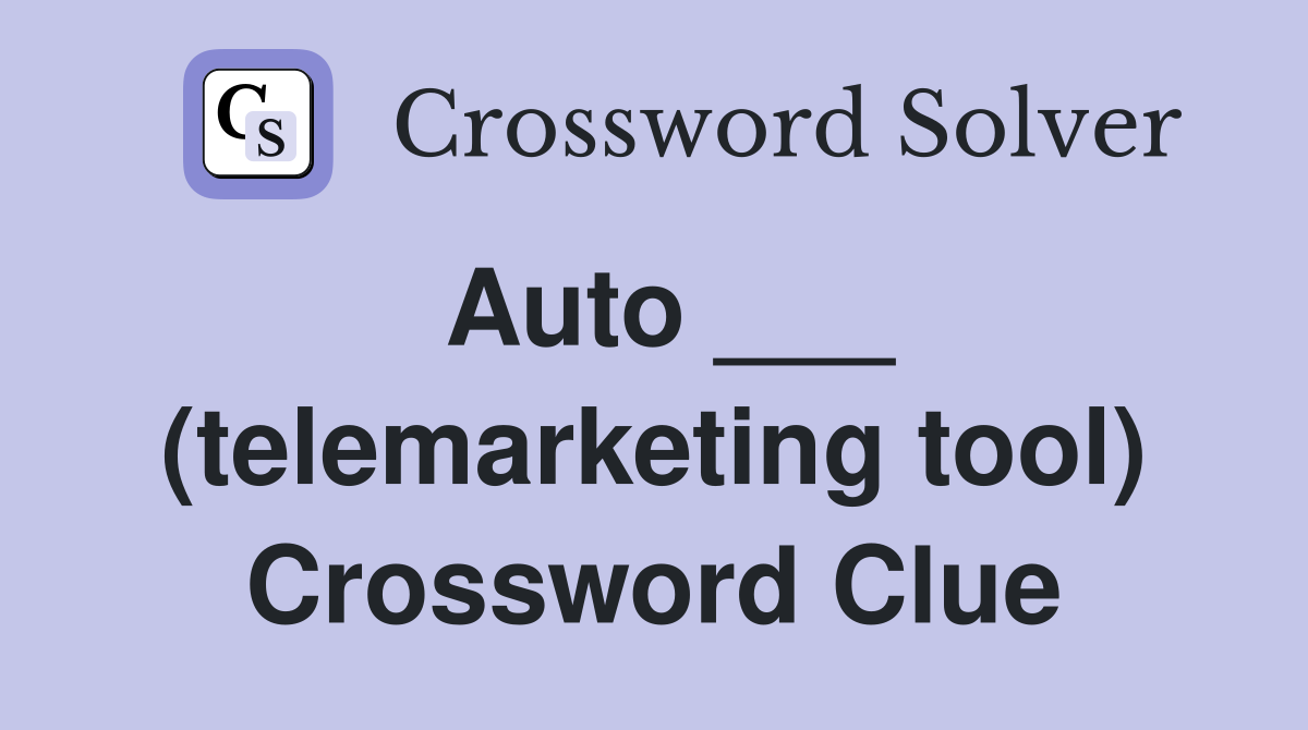 Auto ___ (telemarketing tool) Crossword Clue