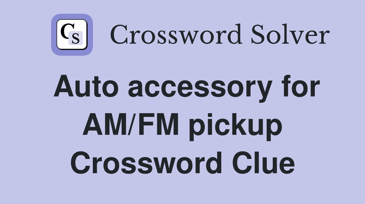 Auto accessory for AM/FM pickup Crossword Clue