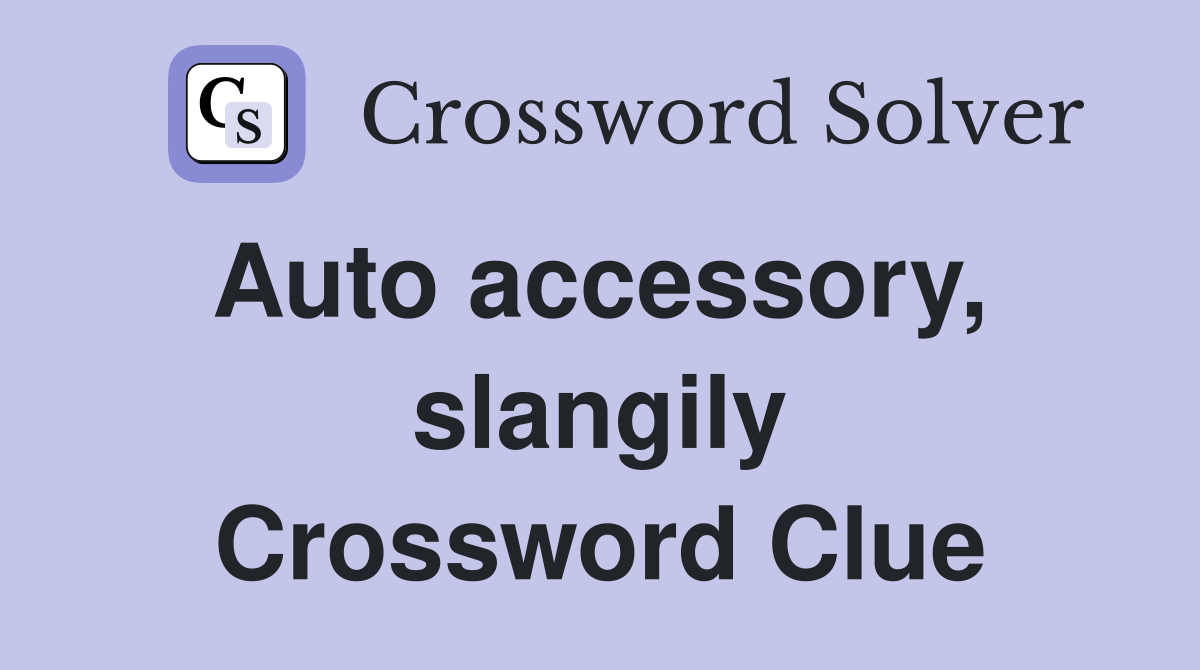 Auto accessory,  slangily Crossword Clue