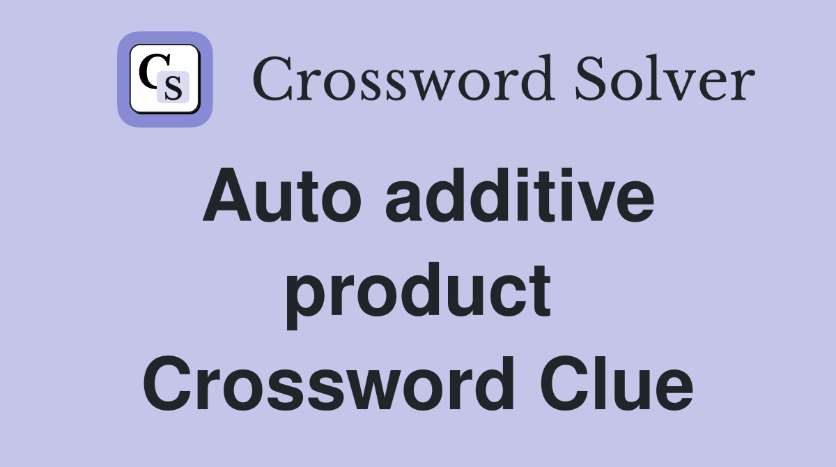 Auto additive product Crossword Clue