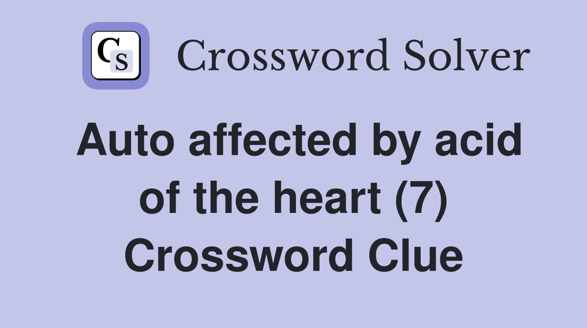 Auto affected by acid of the heart (7) Crossword Clue