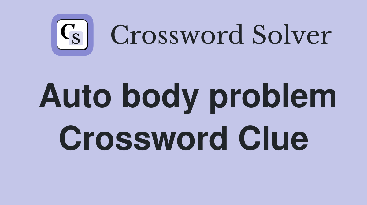 Auto body problem Crossword Clue