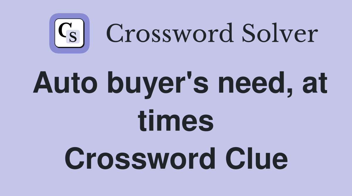 Auto buyer's need, at times Crossword Clue