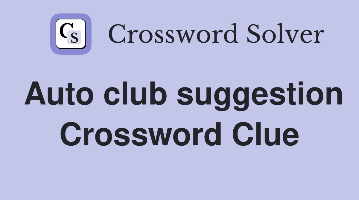 Auto club suggestion Crossword Clue